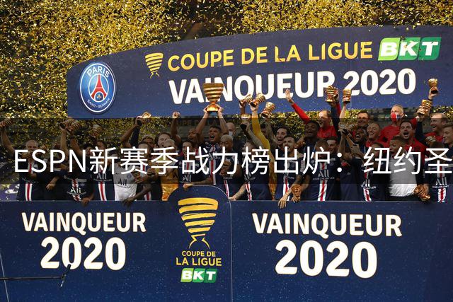 ESPN新赛季战力榜出炉：纽约圣城领跑 费城休城位列前四